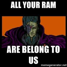 all your ram are belong to us
