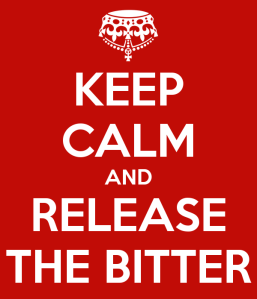 keep calm and release the bitter